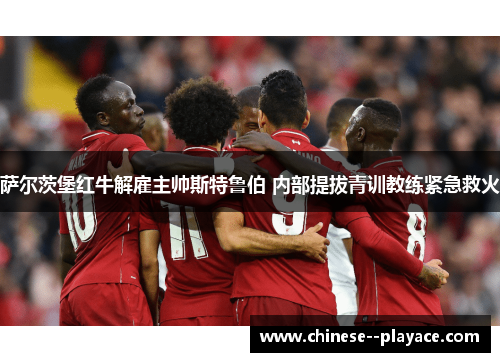 萨尔茨堡红牛解雇主帅斯特鲁伯 内部提拔青训教练紧急救火